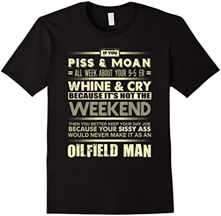 Oilfield shirt- oilfield man if you piss and moan