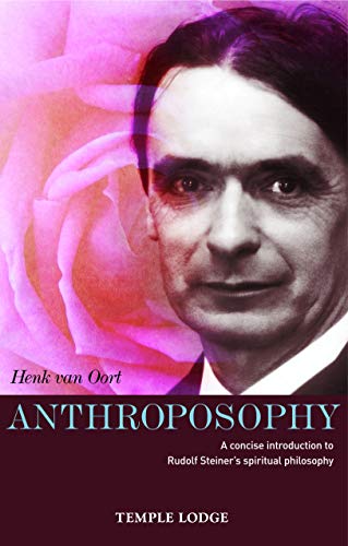 Anthroposophy: A Concise Introduction to Rudolf Steiner's Spiritual Philosophy by Henk van Oort