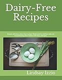 Dairy-Free Recipes: Simple, delicious, dairy-free recipes! Dedicated to mothers who are breastfeeding their babies with dairy allergies. Enjoy what you eat! by Lindsay Izzio