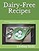 Dairy-Free Recipes: Simple, delicious, dairy-free recipes! Dedicated to mothers who are breastfeeding their babies with dairy allergies. Enjoy what you eat! by Lindsay Izzio