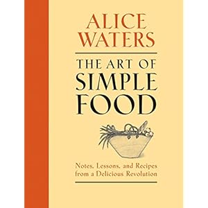 The Art of Simple Food: Notes, Lessons, and Recipes from a Delicious Revolution: A Cookbook