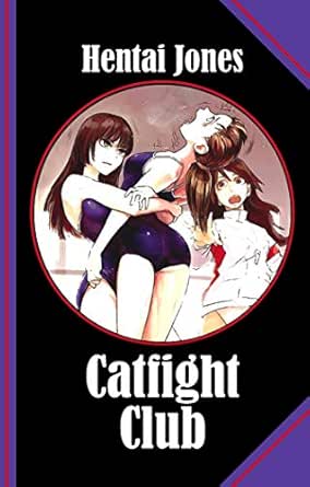 Catfight Club Where The Toughest Girls Are Battling It Out In The Ring Kindle Edition By Jones Hentai Literature Fiction Kindle Ebooks Amazon Com