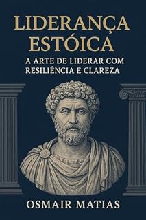 Livro Liderança Estoica: A Arte de Liderar com Resiliência e Clareza