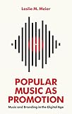 Popular Music as Promotion: Music and Branding in the Digital Age by Leslie M. Meier