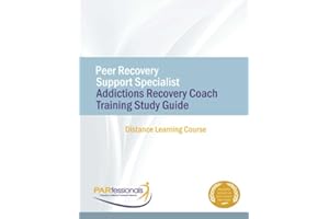 Peer Recovery Support Specialist/Addictions Recovery Coach Training: Distance Learning Study Guide