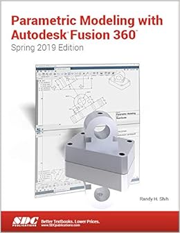 Parametric Modeling with Autodesk Fusion 360 (Spring 2019 Edition)