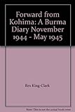 Front cover for the book Forward from Kohima: A Burma Diary November 1944 - May 1945 by Rex King-Clark