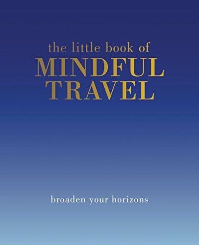 The Little Book of Mindful Travel: Broaden Your Horizons (The Little Books)
