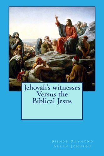 Jehovah's witnesses Versus the Biblical Jesus (Leaving the Watchtower) (Volume 4)