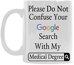 Funny Quotes Doctor Mug, Surgeon or Medical Student Gift Funny Quotes Please Do Not Confuse Your Google Search With My Medical Degree Coffee Coffee Mug Wine/Tea Cup Ceramic 11 OZ White Mug