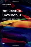 The Machinic Unconscious: Essays in Schizoanalysis (Semiotext(e) / Foreign Agents)