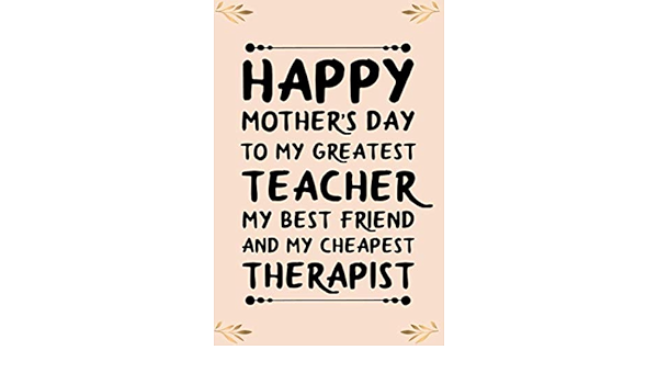 Happy Mothers Day To A Dear Friend Happy Mothers Day To My Greatest Teacher My Best Friend And My Cheapest.. Mother Cute Funny Mother's Day Gift, Happy Mothers Day Empowering Notebook:  ... Gift For Wife Woman Grandmom Grandmother: Mmy, Mo: