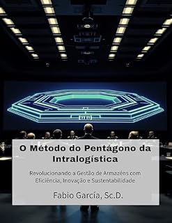Livro O Método do Pentágono da Intralogística: Revolucionando a Gestão de Armazéns com Eficiência, Inovação e Sustentabilidade