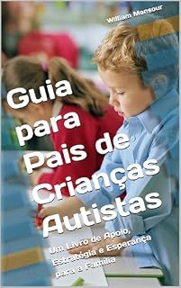 Livro Guia para Pais de Crianças Autistas: Um Livro de Apoio, Estratégia e Esperança para a Família