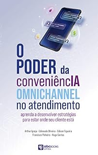 Livro O Poder da ConveniencIA Omnichannel no Atendimento: Aprenda a desenvolver estratégias para estar onde seu cliente está