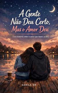 Livro A Gente Não Deu Certo,Mas O Amor Deu: Uma historia sobre o amor que nunca acabou