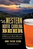 Western North Carolina Beer: A Mountain Brew History (American Palate) by Anne Fitten Glenn, Ken Grossman