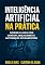 Livro Inteligência Artificial na Prática: Domine o Jogo com ChatGPT, Midjourney e Automação no Marketing
