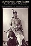 Drawing with Great Needles: Ancient Tattoo Traditions of North America by Aaron Deter-Wolf, Carol Diaz-Granados