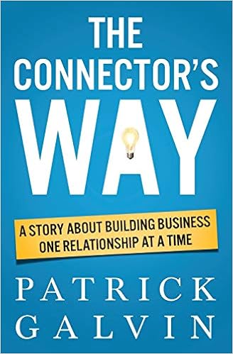 The Connector S Way A Story About Building Business One Relationship At A Time Galvin Patrick Amazon Com Books