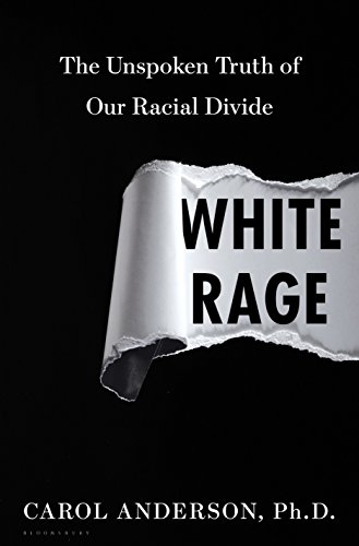 White Rage: The Unspoken Truth of Our Racial Divide by [Anderson Ph.D., Carol]