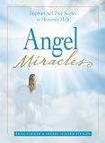 Angel Miracles: Inspirational True Stories of Heavenly Help by Brad Steiger