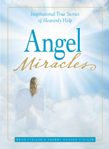 Angel Miracles: Inspirational True Stories of Heavenly Help by Brad Steiger