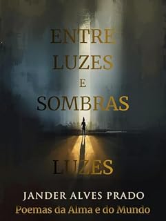 Livro Entre Luzes e Sombras: Poemas da Alma e do Mundo