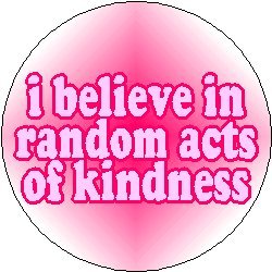 I Believe in Random Acts of Kindness 1.25" Pinback Button Badge / Pin - Life Inspirational
