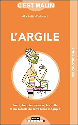 Amazon Fr L Argile C Est Malin Sante Beaute Maison Les Mille Et Un Secrets De Cette Terre Magique Lefief Delcourt Alix Livres