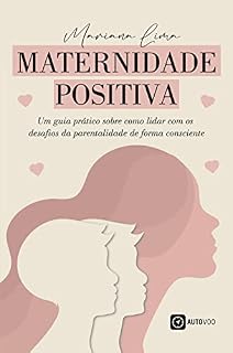 Livro Maternidade Positiva: Um guia prático sobre como lidar com os desafios da parentalidade de forma consciente