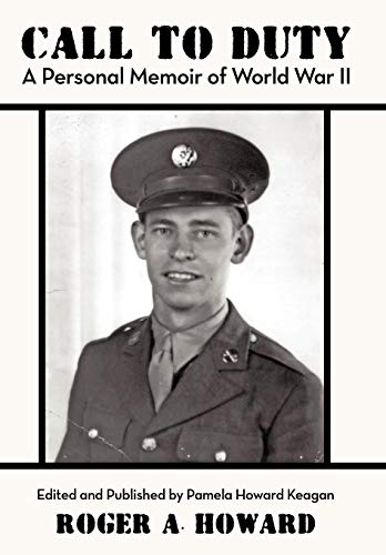 Call to Duty a Personal Memoir of World War II: Edited and Published by Pamela Howard Keagan Hardcover – October 8, 2010