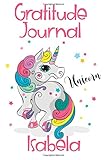 Gratitude Journal Isabela: Personalized Gifts For Girls & Kids | Kids Gratitude Journal For Kids for Daily Positivity. A Great Writing Prompt Journal for Teens. Unicorn Children's Happiness Book