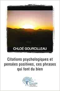 Citations Psychologiques Et Pensees Positives Ces Phrases Qui Font Du Bien Tremplin French Edition Gourcilleau Chloe Amazon Com Books