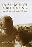 In Search of a Beginning: My Life with Graham Greene by 