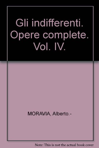 Gli indifferenti. Opere complete. Vol. IV.