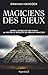 Magiciens des dieux : La sagesse oubliée de la civilisation terrestre perdue by 