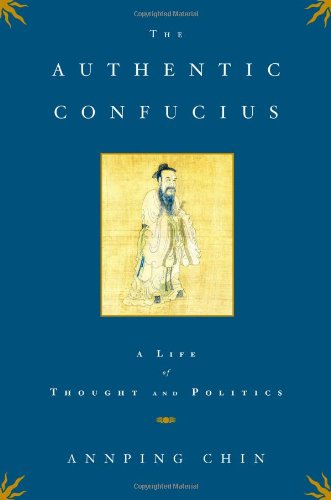 The Authentic Confucius: A Life of Thought and Politics by Annping Chin