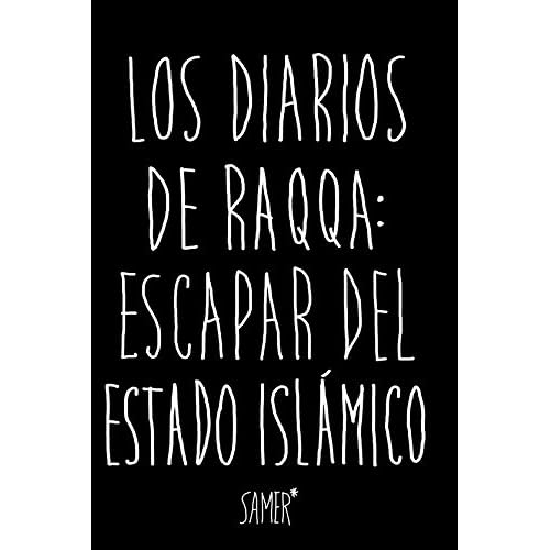 Los diarios de Raqqa: Escapar del Estado Islámico (Kailas No Ficción)