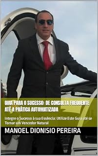 Livro Guia para o Sucesso: De Consulta Frequente até a Prática Automatizada: Integre o Sucesso à sua Essência: Utilize Este Guia até se Tornar um Vencedor Natural