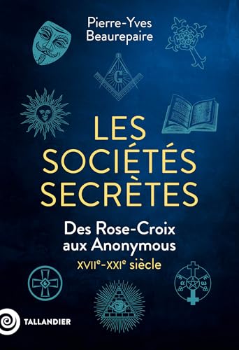 Les sociétés secrètes: des Rose-Croix aux Anonymous. XVIIe-XXIe siècle