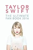 Taylor Swift: The Ultimate Taylor Swift Fan Book 2016: Taylor Swift Facts, Quiz and Quotes (Taylor Swift Books) (Volume 1)