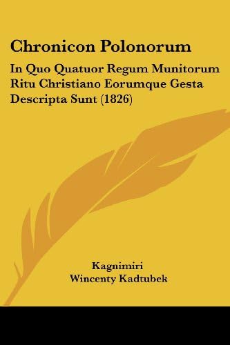 Chronicon Polonorum: In Quo Quatuor Regum Munitorum Ritu Christiano Eorumque Gesta Descripta Sunt (1826) (French Edition)