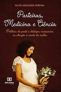 Parteiras, Medicina e Ciência: políticas do parto e diálogos necessários na atenção à saúde da mulher
