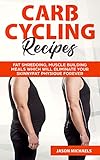 Carb Cycling Recipes: Fat Shredding, Muscle Building Meals Which Will Eliminate Your Skinnyfat Physique Forever by Jason Michaels