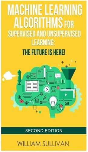 Download Machine Learning  Algorithms For Supervised and Unsupervised Learning: The Future Is Here!: Second Edition PDF