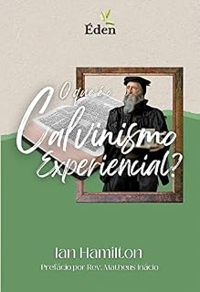 Livro O Que É o Calvinismo Experiencial?