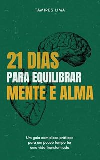 Livro 21 Dias para Equilibrar Mente e Alma: Um guia com dicas práticas para em pouco tempo ter uma vida transformada