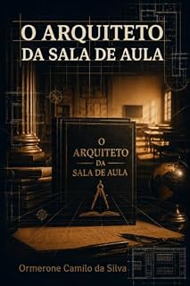 Livro O Arquiteto da Sala de Aula: Dominando as estruturas, políticas e práticas do sistema educacional brasileiro