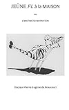Le jeûne FL à la maison: l'instincto-nutrition (French Edition) by Pierre-Eugène de Braucourt, Marie Roseline de Braucourt